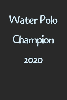 Water Polo Champion 2020: Lined Journal, 120 Pages, 6 x 9, Funny Water Polo Gift Idea, Black Matte Finish (Water Polo Champion 2020 Journal)