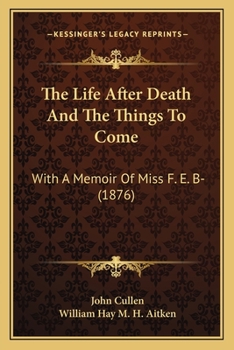 Paperback The Life After Death And The Things To Come: With A Memoir Of Miss F. E. B- (1876) Book