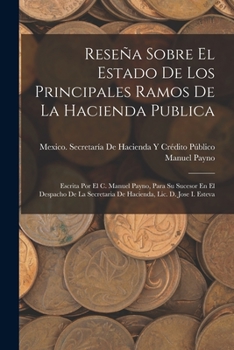 Paperback Reseña Sobre El Estado De Los Principales Ramos De La Hacienda Publica: Escrita Por El C. Manuel Payno, Para Su Sucesor En El Despacho De La Secretari [Spanish] Book