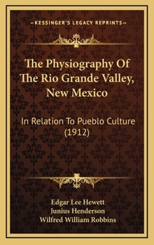 The Physiography Of The Rio Grande Valley, New Mexico: In Relation To Pueblo Culture (1912)