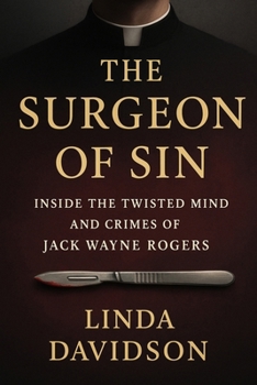 The Surgeon of Sin: Inside the Twisted Mind and Crimes of Jack Wayne Rogers
