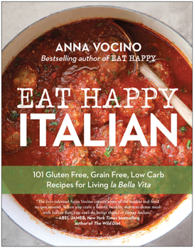 Paperback Eat Happy Italian: 101 Gluten-Free, Grain-Free, Low-Carb Recipes for Living La Bella Vita Book