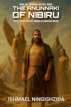 The Anunnaki of Nibiru: Solar System Secrets Hidden in Sumerian Myths (Anunnaki Odyssey)