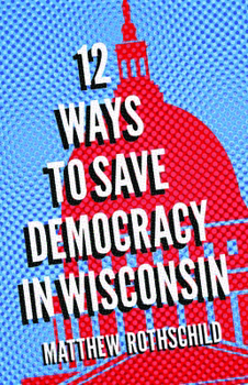 Paperback Twelve Ways to Save Democracy in Wisconsin Book