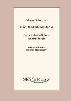 Paperback Die Katakomben. Die Altchristlichen Grabstätten.: Ihre Geschichte und ihre Monumente [German] Book