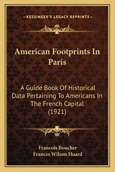 Paperback American Footprints In Paris: A Guide Book Of Historical Data Pertaining To Americans In The French Capital (1921) Book