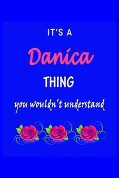 It's A  Danica  Thing You Wouldn't Understand: Danica  First Name Personalized Journal 6x9 Notebook, Wide Ruled (Lined) blank pages Funny  Cover for Girls and Women with Pink Name, Roses, on Blue