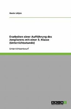 Paperback Erarbeiten einer Aufführung des Jonglierens mit einer 3. Klasse (Unterrichtsstunde) [German] Book