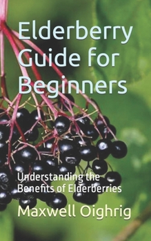 Paperback Elderberry Guide for Beginners: Understanding the Benefits of Elderberries Book