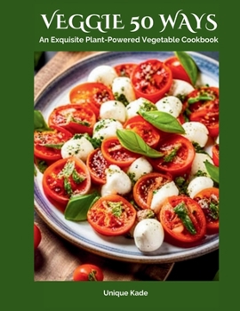 Paperback Veggie 50 Ways: An Exquisite Plant-Powered Vegetable Cookbook Book