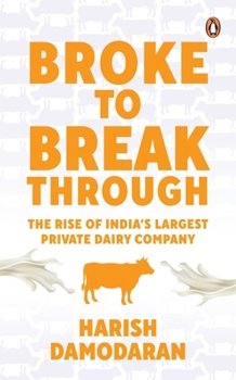 Hardcover Broke to Breakthrough: The Rise of India's Largest Private Dairy Company Book