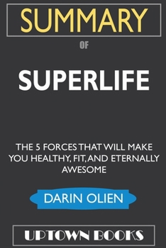 Paperback SUMMARY Of SuperLife: The 5 Forces That Will Make You Healthy, Fit, and Eternally Awesome Book