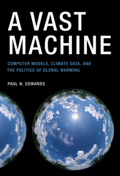Paperback A Vast Machine: Computer Models, Climate Data, and the Politics of Global Warming Book