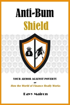 Anti-Bum Shield: Your Armor Against Poverty or How the World of Finance Really Works