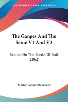 Paperback The Ganges And The Seine V1 And V2: Scenes On The Banks Of Both (1862) Book