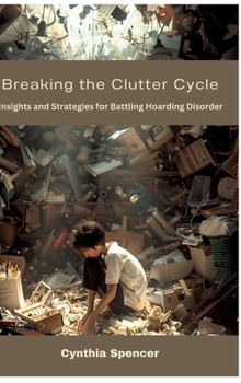 Hardcover Breaking the Clutter Cycle: Insights and Strategies for Battling Hoarding Disorder Book