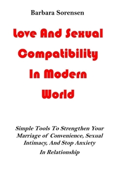 Paperback Love And Sexual Compatibility In Modern World: Simple Tools To Strengthen Your Marriage of Convenience, Sexual Intimacy, And Stop Anxiety In Relations Book