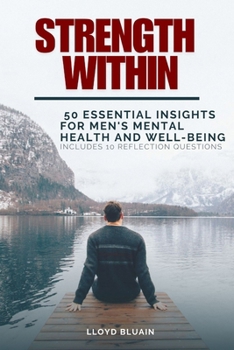Paperback Strength Within: 50 Essential Insights for Men's Mental Health and Well-Being; Includes 10 Reflection Questions Book