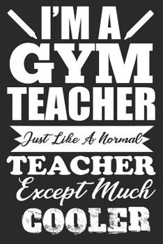 Paperback I'm A Gym Teacher Just Like A Normal Teacher Except Much Cooler: Teacher Appreciation Composition Notebook Book