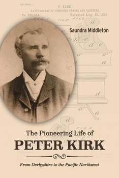 Paperback The Pioneering Life of Peter Kirk: From Derbyshire to the Pacific Northwest Book