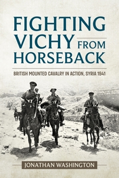 Paperback Fighting Vichy from Horseback: British Mounted Cavalry in Action, Syria 1941 Book