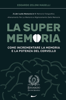 Paperback La Super Memoria: 3 Libri sulla Memoria in 1: Memoria Fotografica, Allenamento per La Memoria e Miglioramento della Memoria - Come Incre [Italian] Book