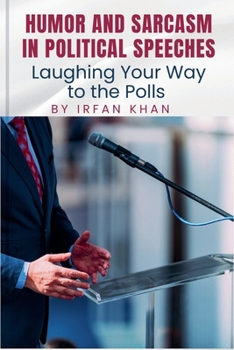 Paperback Humor and Sarcasm in Political Speeches: Laughing Your Way to the Polls Book