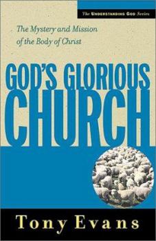 God's Glorious Church: The Mystery and Mission of the Body of Christ (Understanding God)
