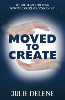 Paperback Moved to Create: We Are Always Creating Now We Can Create Consciously Book
