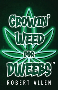 Paperback Growin' Weed for Dweebs: Easy Step by Step Clone to Nugs Book