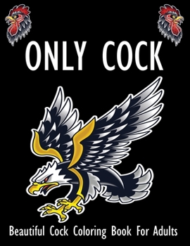 ONLY COCK, Beautiful Cock Coloring Book For Adults: Only Cock Coloring Book for Adults Relaxation & Mental Refreshment