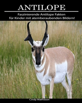 Antilope: Faszinierende Antilope Fakten für Kinder mit atemberaubenden Bildern! (German Edition)