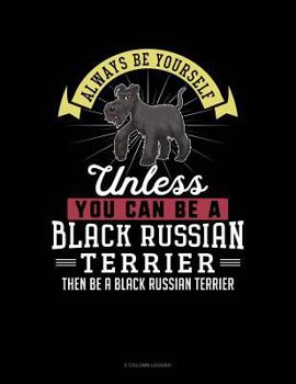 Paperback Always Be Yourself Unless You Can Be a Black Russian Terrier Then Be a Black Russian Terrier: 5 Column Ledger Book