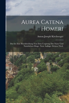 Paperback Aurea Catena Homeri: Das Ist: Eine Beschbreibung von dem Ursprung der Natur und natürlichen Dinge. Neue Auflage. Dritten Theil. [German] Book
