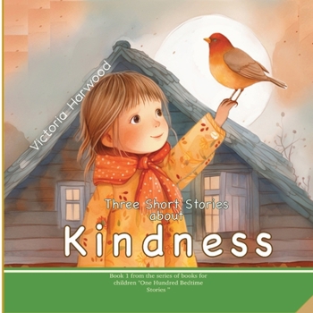Three Short Stories About Kindness: Heartwarming tales that teach children the quiet power of kindness (One Hundred Bedtime Stories)
