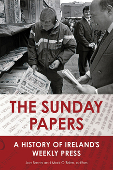 Hardcover The Sunday Papers: A History of Ireland's Weekly Press Book