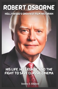 Paperback Robert Osborne: Hollywood's Greatest Film Historian: His Life, His Legacy, and the Fight to Save Classic Cinema Book