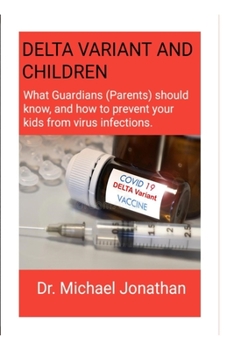 Paperback Delta Variant and Children: What Guardians (Parents) should know, and how to prevent your kids from virus infections. Book