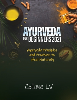 Paperback Ayurveda for Beginners 2021: Ayurvedic Principles and Practices to Heal Naturally Book