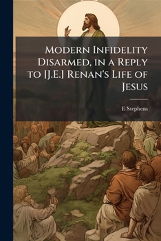Paperback Modern Infidelity Disarmed, in a Reply to [J.E.] Renan's Life of Jesus Book