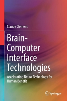 Paperback Brain-Computer Interface Technologies: Accelerating Neuro-Technology for Human Benefit Book