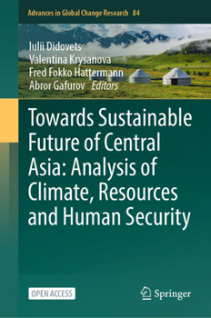 Towards Sustainable Future of Central Asia: Analysis of Climate, Resources and Human Security (Advances in Global Change Research, 84)