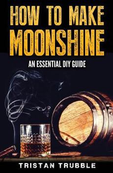 Paperback How To Make Moonshine: An Essential DYI Guide Book