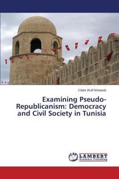 Paperback Examining Pseudo-Republicanism: Democracy and Civil Society in Tunisia Book