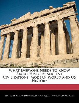 What Everyone Needs to Know about History : Ancient Civilizations, Modern World and US History