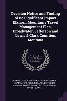 Decision notice and finding of no significant impact Elkhorn Mountains travel management plan, Broadwater, Jefferson and Lewis & Clark Counties, Montana