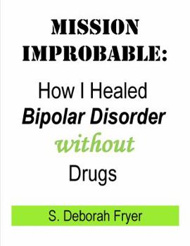 Unknown Binding Mission Improbable: How I Healed Bipolar Disorder Without Drugs Book