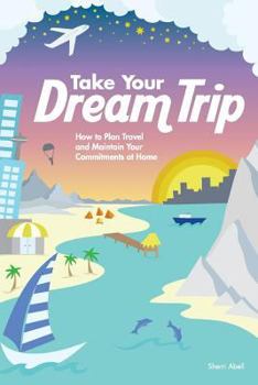Paperback Take Your Dream Trip: How to Plan Travel and Maintain Your Commitments at Home Book