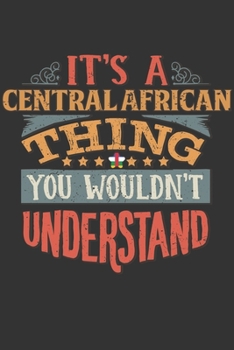 It's A Central African Thing You Wouldn't Understand: Central African Republic Notebook Journal 6x9 Personalized Gift For It's A Central African Thing You Wouldn't Understand Lined Paper