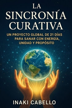 LA SINCRONIA CURATIVA: UN PROYECTO GLOBAL DE 21 DIAS PARA SANAR CON ENERGIA UNIDAD Y PROPOSITO (hazlo fácil energia) (Spanish Edition)